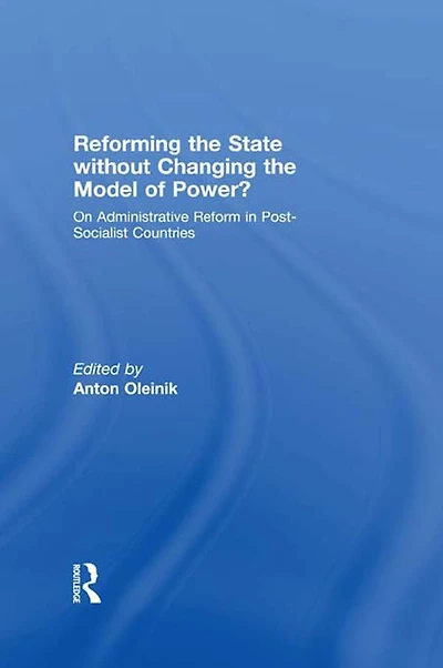 Reforming the State Without Changing Model of Power?: On Administrative Reform Post-Socialist Countries