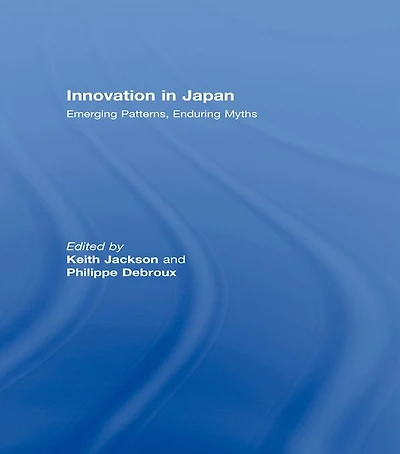 Innovation Japan: Emerging Patterns, Enduring Myths
