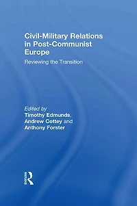 Civil-Military Relations Post-Communist Europe: Reviewing the Transition