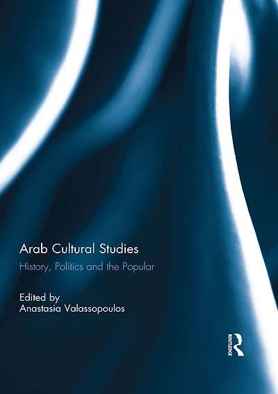 Arab Cultural Studies: History, Politics and the Popular