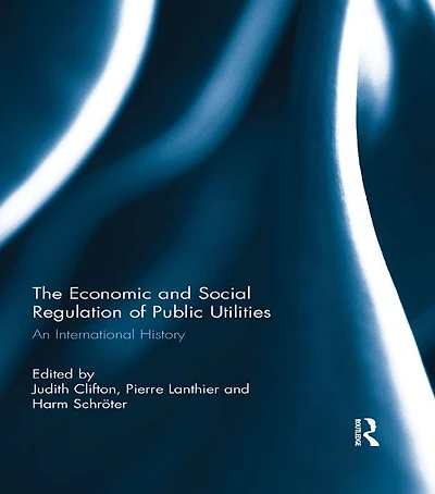 The Economic and Social Regulation of Public Utilities: An International History