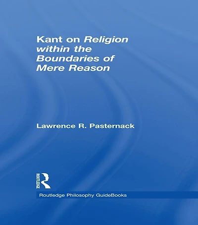 Routledge Philosophy Guidebook to Kant on Religion within the Boundaries of Mere Reason