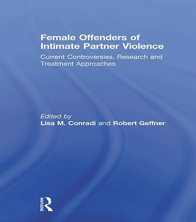 Female Offenders of Intimate Partner Violence: Current Controversies, Research and Treatment Approaches