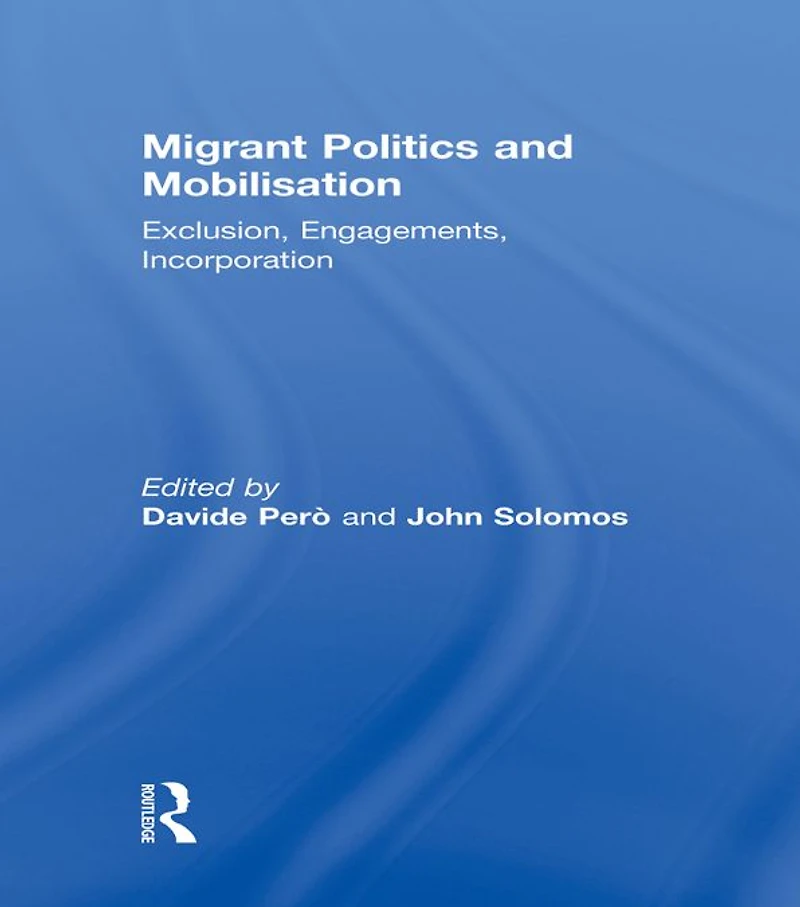 Migrant Politics and Mobilisation: Exclusion, Engagements, Incorporation
