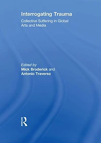 Interrogating Trauma: Collective Suffering Global Arts and Media