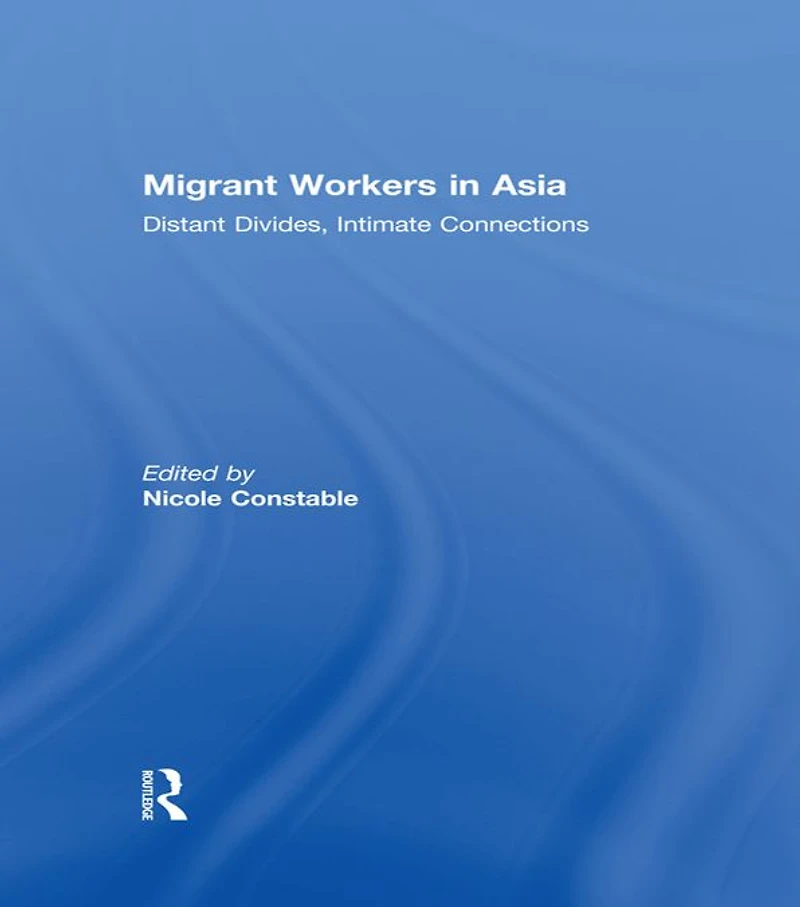 Migrant Workers Asia: Distant Divides, Intimate Connections