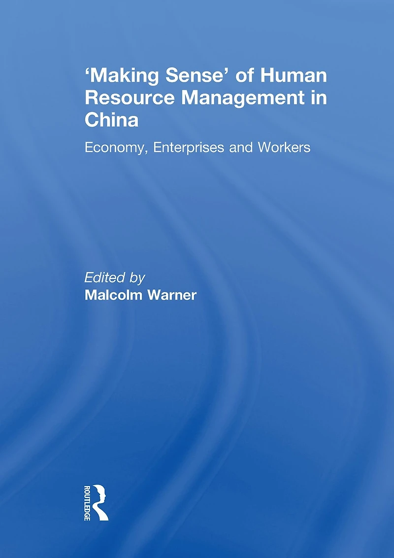 'Making Sense' of Human Resource Management China: Economy, Enterprises and Workers
