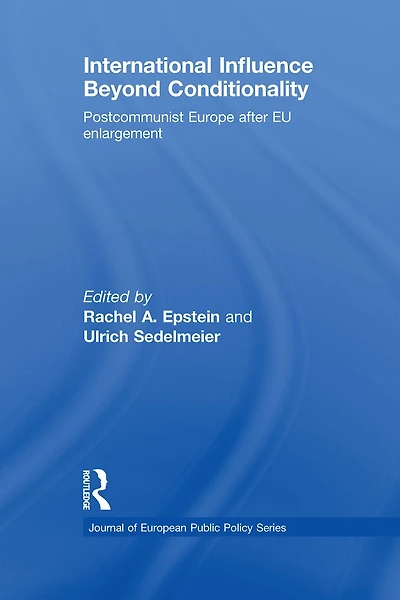 International Influence Beyond Conditionality: Postcommunist Europe after EU enlargement
