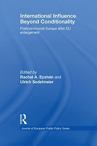 International Influence Beyond Conditionality: Postcommunist Europe after EU enlargement
