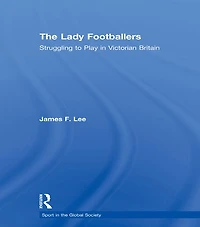 The Lady Footballers: Struggling to Play Victorian Britain