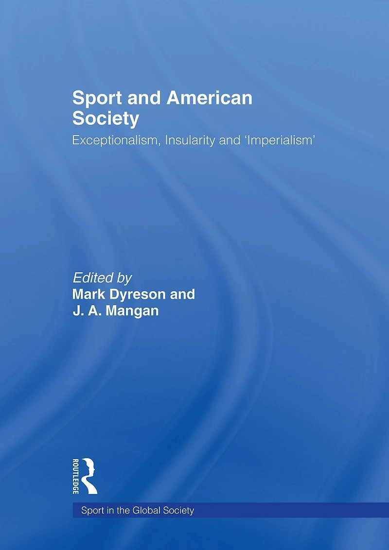 Sport and American Society: Exceptionalism, Insularity, 'Imperialism'