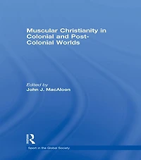 Muscular Christianity and the Colonial Post-Colonial World