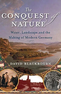 the Conquest of Nature: Water, Landscape, and Making Modern Germany