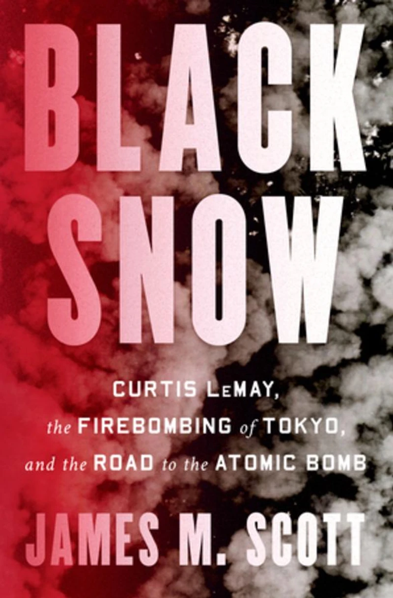 Black Snow: Curtis LeMay, the Firebombing of Tokyo, and Road to Atomic Bomb