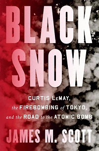 Black Snow: Curtis LeMay, the Firebombing of Tokyo, and Road to Atomic Bomb