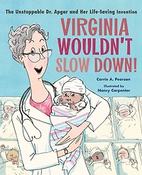 Virginia Wouldn't Slow Down!: The Unstoppable Dr. Apgar and Her Life-Saving Invention