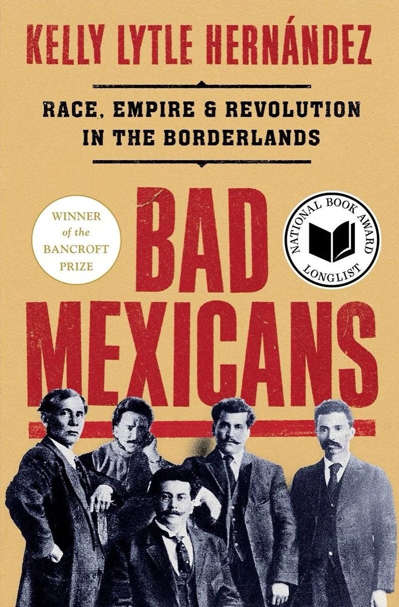 Bad Mexicans: Race, Empire, and Revolution the Borderlands