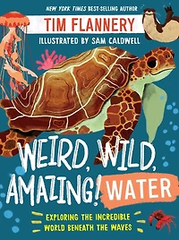 Weird, Wild, Amazing! Water: Exploring the Incredible World Beneath Waves