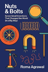 Nuts and Bolts: Seven Small Inventions That Changed the World a Big Way