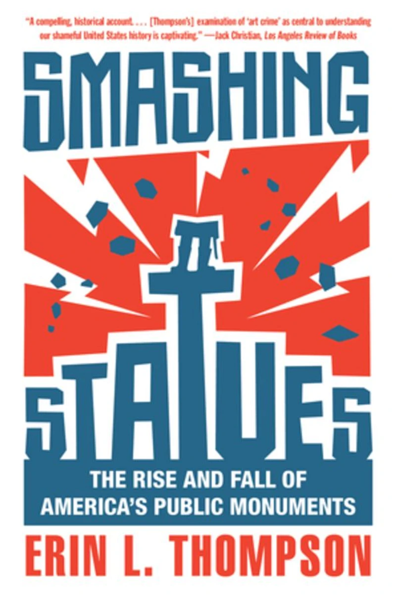 Smashing Statues: The Rise and Fall of America's Public Monuments