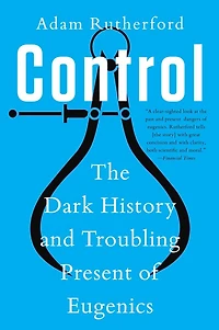 Control: The Dark History and Troubling Present of Eugenics