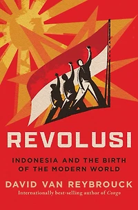 Revolusi: Indonesia and the Birth of Modern World