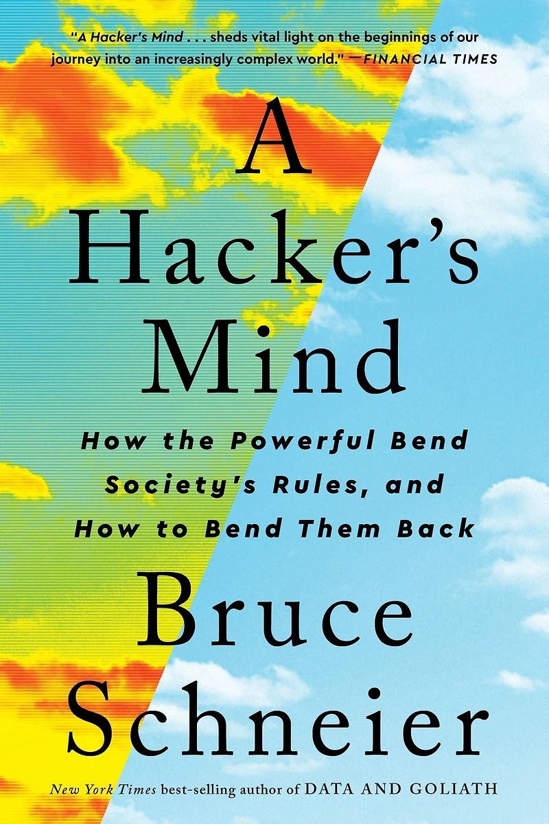 A Hacker's Mind: How the Powerful Bend Society's Rules, and to them Back