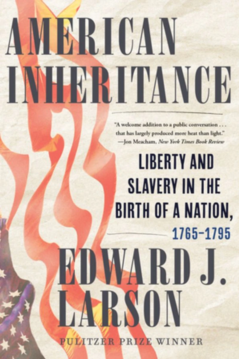 American Inheritance: Liberty and Slavery the Birth of a Nation, 1765-1795