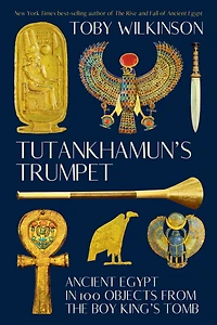 Tutankhamun's Trumpet: Ancient Egypt 100 Objects from the Boy-King's Tomb
