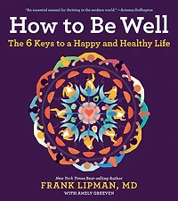 How to Be Well: The 6 Keys a Happy and Healthy Life