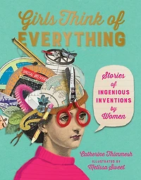 Girls Think of Everything: Stories Ingenious Inventions by Women