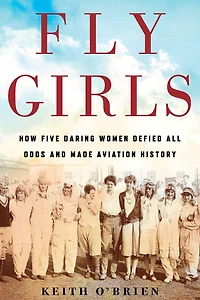 Fly Girls: How Five Daring Women Defied All Odds and Made Aviation History