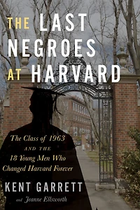the Last Negroes At Harvard: Class of 1963 and 18 Young Men Who Changed Harvard Forever
