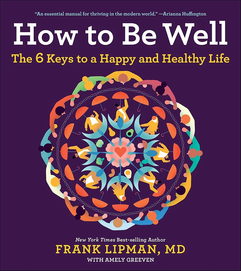 How to Be Well: The 6 Keys a Happy and Healthy Life