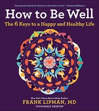 How to Be Well: The 6 Keys a Happy and Healthy Life