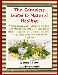 the Complete Guide to Natural Healing: A Approach Healing Body and Maintaining Optimal Health Using Herbal Supplements, Vitamins, Minerals, Fruits, Vegetables Alternative Medicine