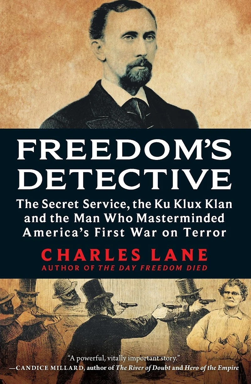Freedom's Detective: the Secret Service, Ku Klux Klan and Man Who Masterminded America's First War on Terror
