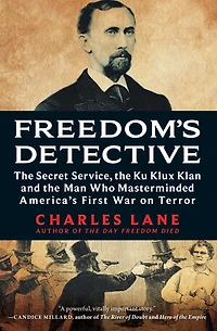 Freedom's Detective: the Secret Service, Ku Klux Klan and Man Who Masterminded America's First War on Terror