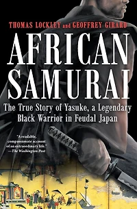 African Samurai: The True Story of Yasuke, a Legendary Black Warrior Feudal Japan