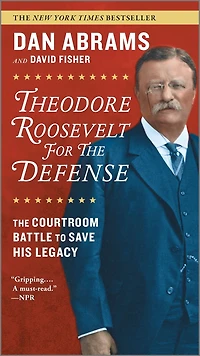 Theodore Roosevelt for The Defense: Courtroom Battle to Save His Legacy