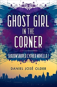 Ghost Girl the Corner (The Shadowshaper Cypher Series, Novella #1)