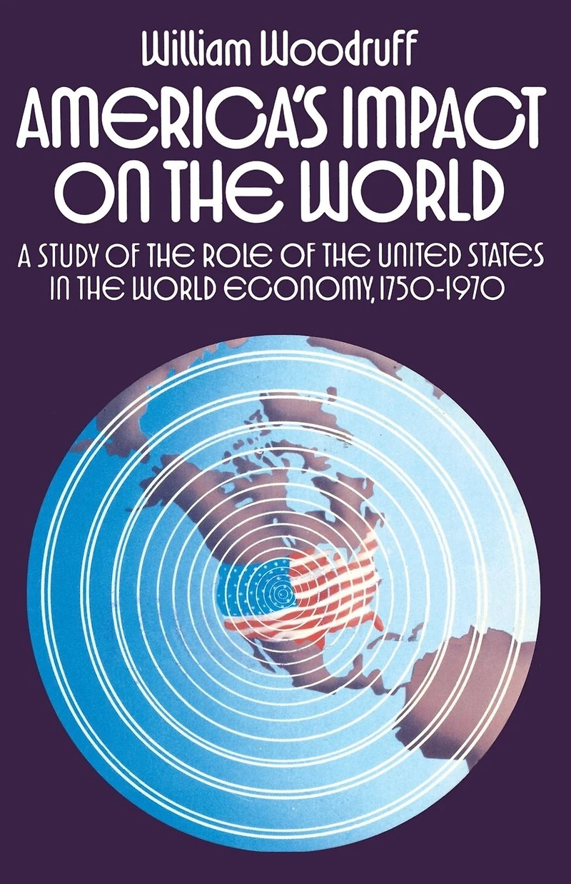 America's Impact on the World: A Study of Role United States World Economy,1750-1970