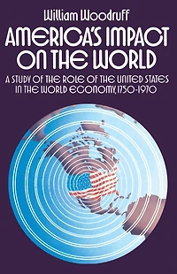 America's Impact on the World: A Study of Role United States World Economy,1750-1970