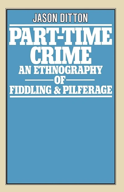 Part-Time Crime: An Ethnography of Fiddling and Pilferage