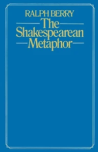 The Shakespearean Metaphor: Studies in Language and Form