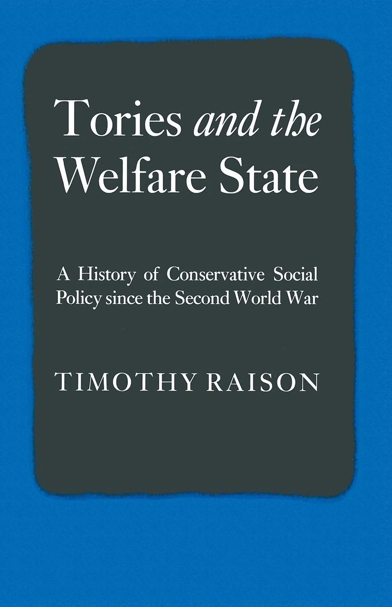 Tories and the Welfare State: A History of Conservative Social Policy since the Second World War