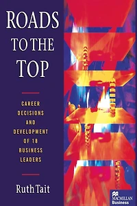 Roads to the Top: Career decisions and development of 18 business leaders