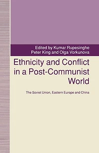 Ethnicity and Conflict a Post-Communist World: The Soviet Union, Eastern Europe China