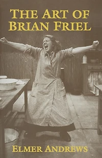 The Art of Brian Friel: Neither Reality Nor Dreams