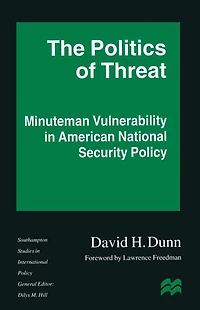 The Politics of Threat: Minuteman Vulnerability in American National Security Policy